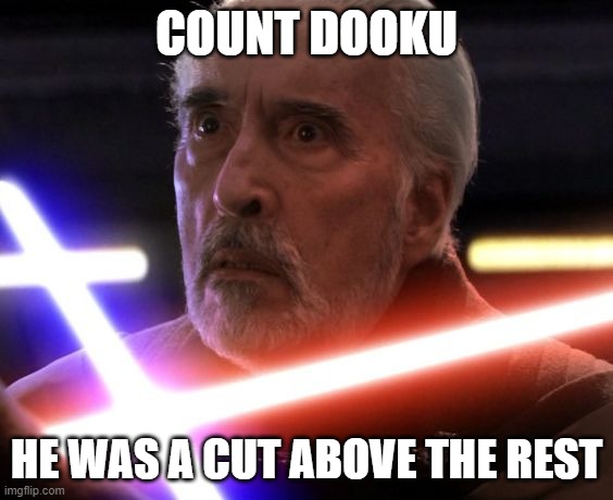 Star wars Count Dooku |  COUNT DOOKU; HE WAS A CUT ABOVE THE REST | image tagged in star wars count dooku,memes,irony | made w/ Imgflip meme maker
