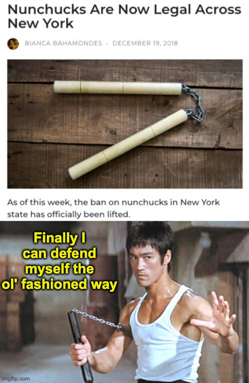 kachow | Finally I can defend myself the ol' fashioned way | image tagged in bruce lee nunchucka,memes,unfunny | made w/ Imgflip meme maker