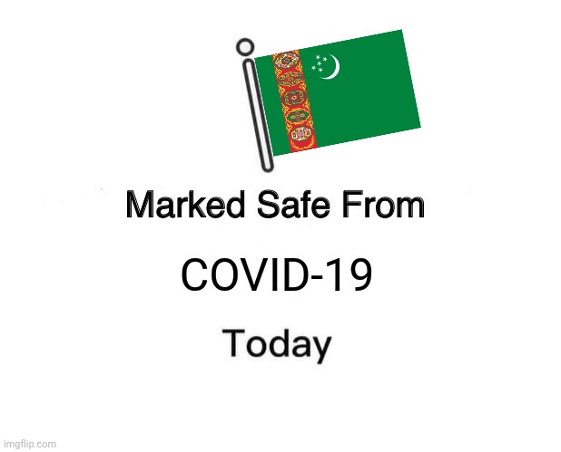 Turkmenistan! |  COVID-19 | image tagged in memes,marked safe from,turkmenistan,coronavirus,covid-19,yeeeeeey | made w/ Imgflip meme maker