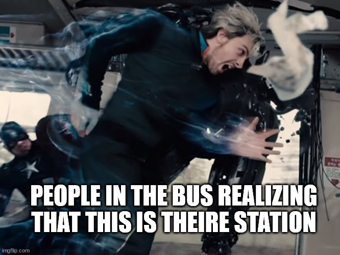 Quicksilver | PEOPLE IN THE BUS REALIZING THAT THIS IS THEIRE STATION | image tagged in quicksilver | made w/ Imgflip meme maker