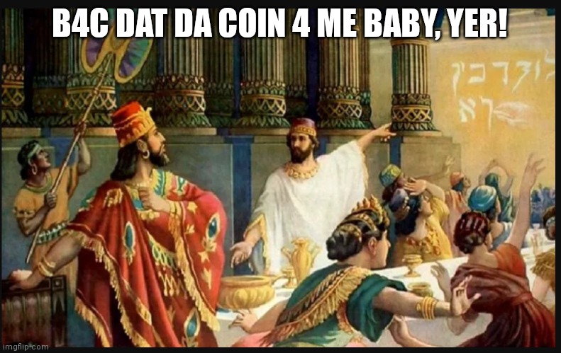 Is that a banksy | B4C DAT DA COIN 4 ME BABY, YER! | image tagged in is that a banksy | made w/ Imgflip meme maker