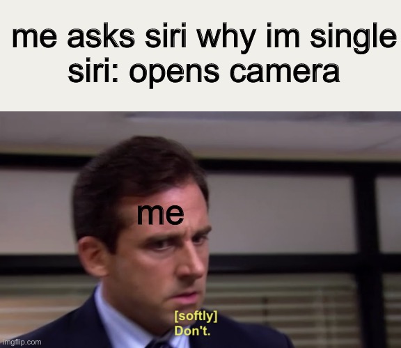 why would you | me asks siri why im single
siri: opens camera; me | image tagged in michael dont | made w/ Imgflip meme maker