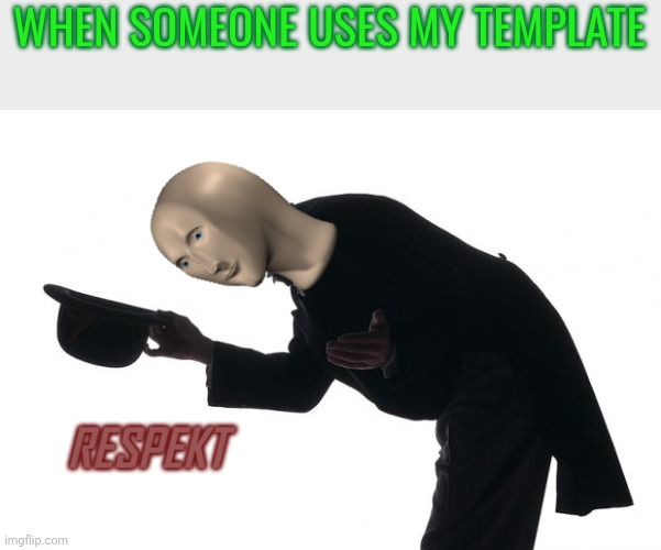 RESPEKT | WHEN SOMEONE USES MY TEMPLATE | image tagged in respekt | made w/ Imgflip meme maker