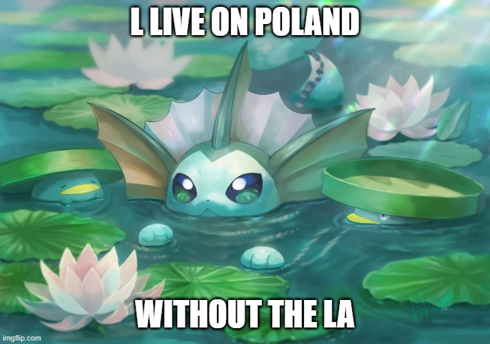 POND | L LIVE ON POLAND; WITHOUT THE LA | image tagged in vaporeon,poland | made w/ Imgflip meme maker