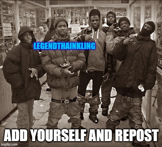 yuhhhh | LEGENDTHAINKLING; ADD YOURSELF AND REPOST | image tagged in all my homies hate | made w/ Imgflip meme maker