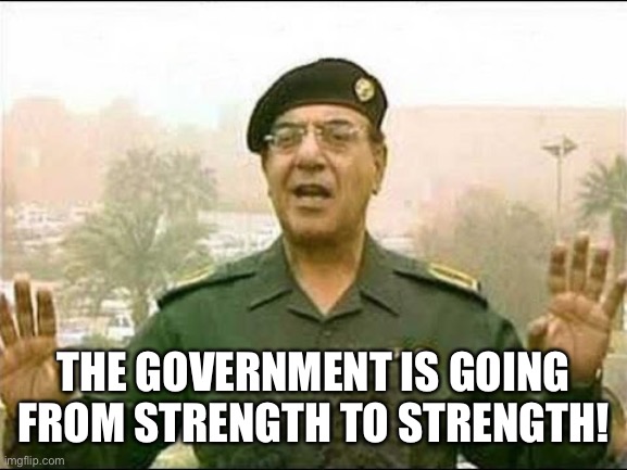 Chemical Ali | THE GOVERNMENT IS GOING FROM STRENGTH TO STRENGTH! | image tagged in chemical ali | made w/ Imgflip meme maker