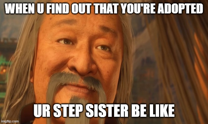 Ohh hello there....sis? | WHEN U FIND OUT THAT YOU'RE ADOPTED; UR STEP SISTER BE LIKE | image tagged in memes | made w/ Imgflip meme maker