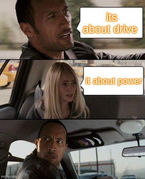 it about drive it about power | its about drive; it about power | image tagged in memes,the rock driving | made w/ Imgflip meme maker