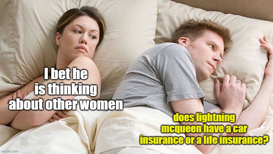 lightning mcqueen claim problems |  I bet he is thinking about other women; does lightning mcqueen have a car insurance or a life insurance? | image tagged in couple in bed,lightning mcqueen,insurance | made w/ Imgflip meme maker