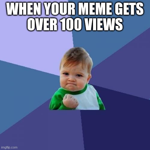 Success Kid | WHEN YOUR MEME GETS
OVER 100 VIEWS | image tagged in memes,success kid | made w/ Imgflip meme maker