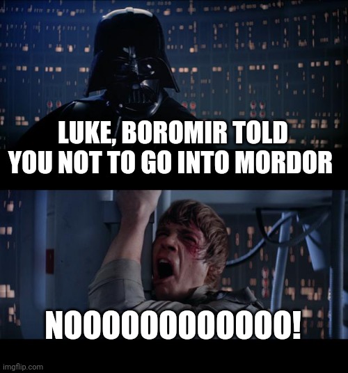 Boromir nutshell | LUKE, BOROMIR TOLD YOU NOT TO GO INTO MORDOR; NOOOOOOOOOOOO! | image tagged in memes,star wars no | made w/ Imgflip meme maker