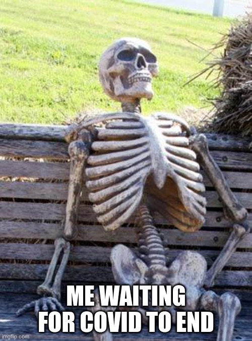Waiting Skeleton | ME WAITING FOR COVID TO END | image tagged in memes,waiting skeleton | made w/ Imgflip meme maker