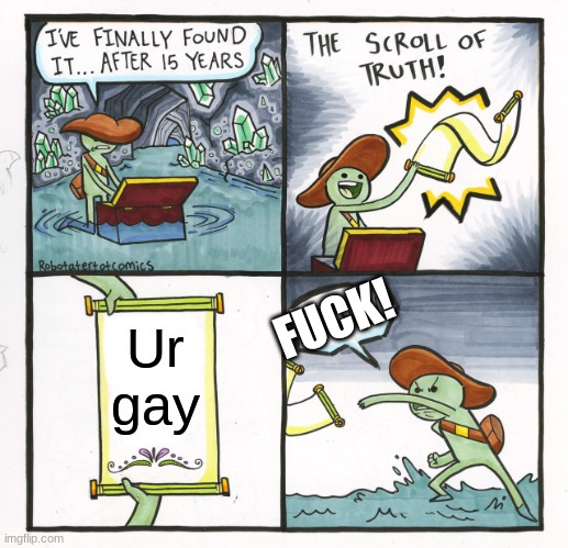 Meme | FUCK! Ur gay | image tagged in memes,the scroll of truth | made w/ Imgflip meme maker