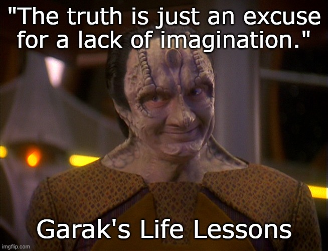 Garak | "The truth is just an excuse for a lack of imagination."; Garak's Life Lessons | image tagged in garak | made w/ Imgflip meme maker