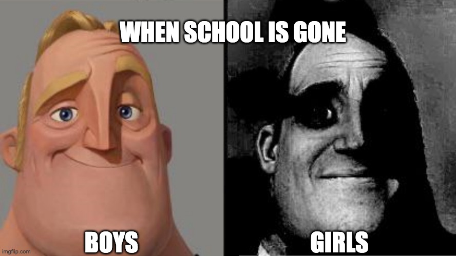 boys vs girls | WHEN SCHOOL IS GONE; BOYS; GIRLS | image tagged in traumatized mr incredible,meme | made w/ Imgflip meme maker