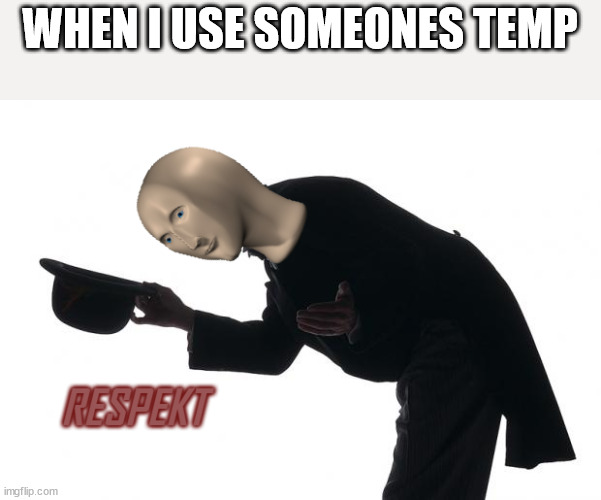 RESPEKT | WHEN I USE SOMEONES TEMP | image tagged in respekt | made w/ Imgflip meme maker