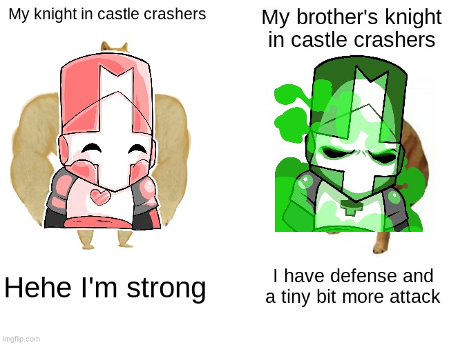 This happened | My knight in castle crashers; My brother's knight in castle crashers; Hehe I'm strong; I have defense and a tiny bit more attack | image tagged in memes,buff doge vs cheems,knight | made w/ Imgflip meme maker