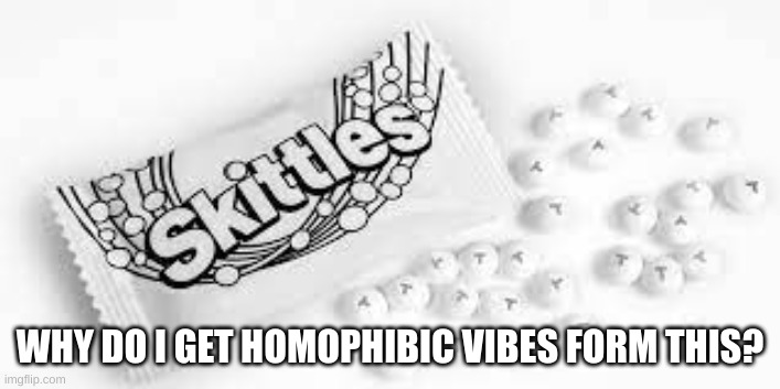 this real homophobic | WHY DO I GET HOMOPHIBIC VIBES FORM THIS? | image tagged in white skittles | made w/ Imgflip meme maker