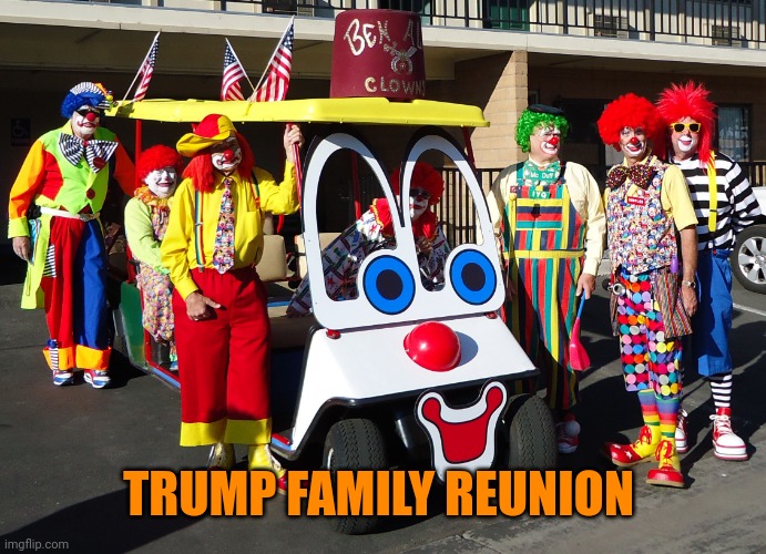 Clown car | TRUMP FAMILY REUNION | image tagged in clown car | made w/ Imgflip meme maker