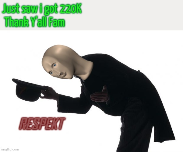 RESPEKT | Just saw i got 220K 
 Thank Y'all Fam | image tagged in respekt | made w/ Imgflip meme maker