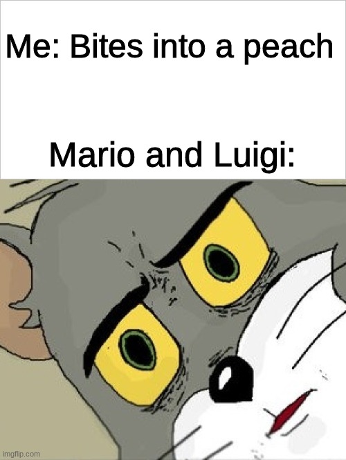 Uh-Oh! |  Me: Bites into a peach; Mario and Luigi: | image tagged in memes,funny,mario and luigi,funny memes | made w/ Imgflip meme maker