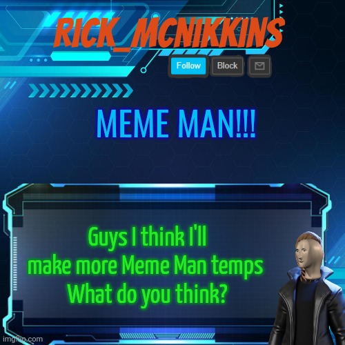 2nd Announcement | MEME MAN!!! Guys I think I'll make more Meme Man temps 
What do you think? | image tagged in 2nd announcement | made w/ Imgflip meme maker