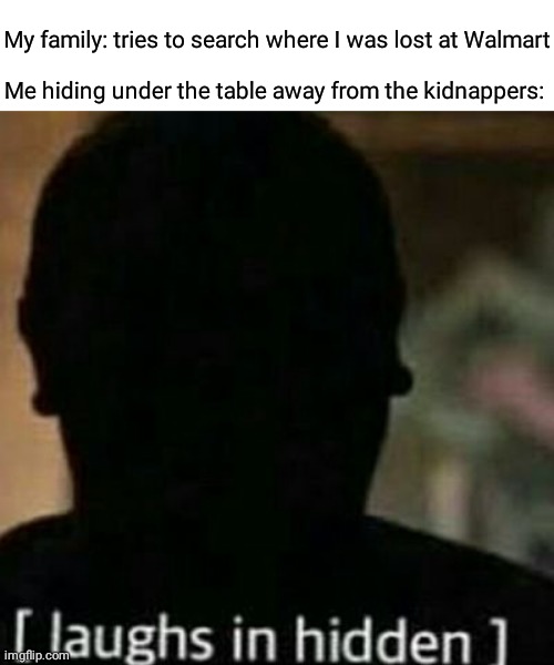 Walmart | My family: tries to search where I was lost at Walmart; Me hiding under the table away from the kidnappers: | image tagged in laughs in hidden,walmart,kidnapping,kidnap,memes,meme | made w/ Imgflip meme maker