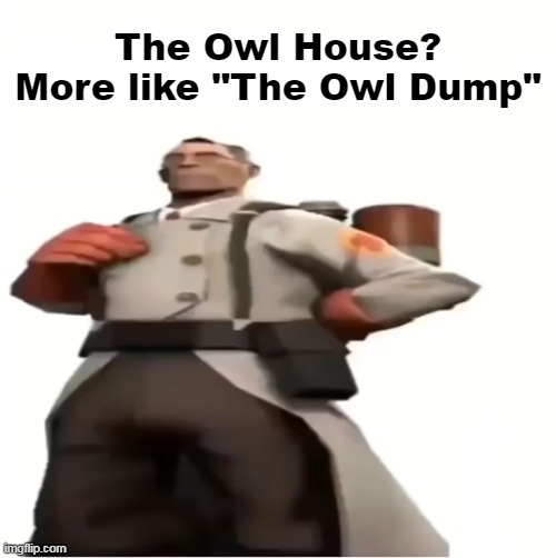 Good for you | The Owl House? More like "The Owl Dump" | image tagged in good for you,memes,the owl house,team fortress 2 | made w/ Imgflip meme maker