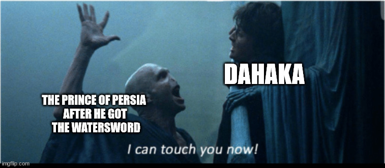 I can touch you now | DAHAKA; THE PRINCE OF PERSIA 
AFTER HE GOT
 THE WATERSWORD | image tagged in i can touch you now | made w/ Imgflip meme maker