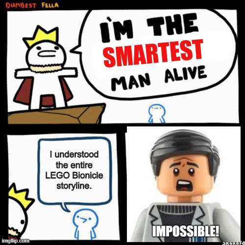 Hey AFOLs, remember LEGO Bionicle? | I understood the entire LEGO Bionicle storyline. | image tagged in i'm the smartest man alive,lego dr wu impossible,lego | made w/ Imgflip meme maker
