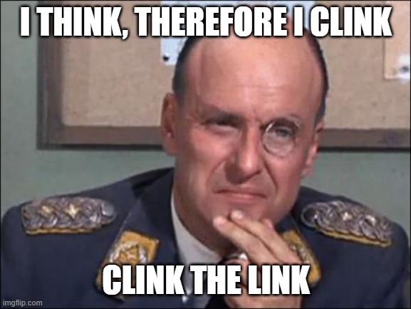 Colonel Klink Thinking | I THINK, THEREFORE I CLINK; CLINK THE LINK | image tagged in colonel klink thinking | made w/ Imgflip meme maker