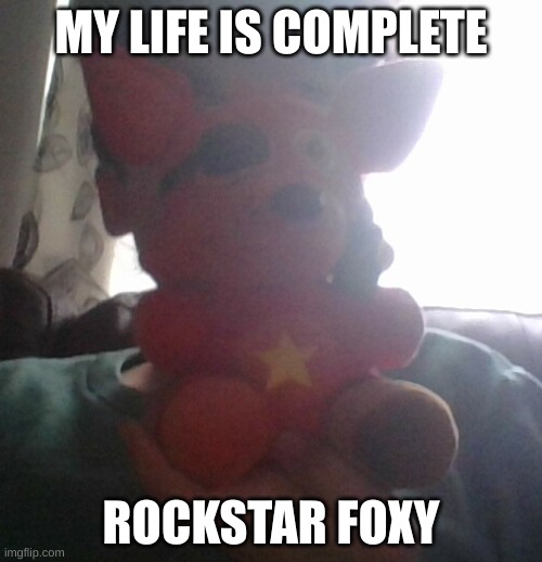 MY LIFE IS COMPLETE; ROCKSTAR FOXY | made w/ Imgflip meme maker