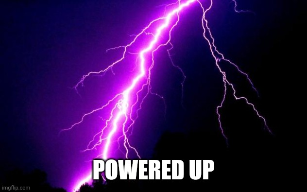 lightning | POWERED UP | image tagged in lightning | made w/ Imgflip meme maker