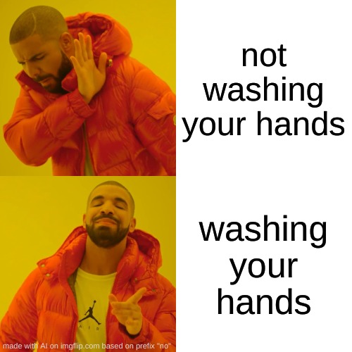 keep dem hands clean | not washing your hands; washing your hands | image tagged in memes,drake hotline bling | made w/ Imgflip meme maker