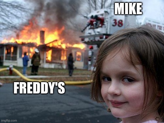 Disaster Girl | MIKE; FREDDY'S | image tagged in memes,disaster girl,fnaf | made w/ Imgflip meme maker