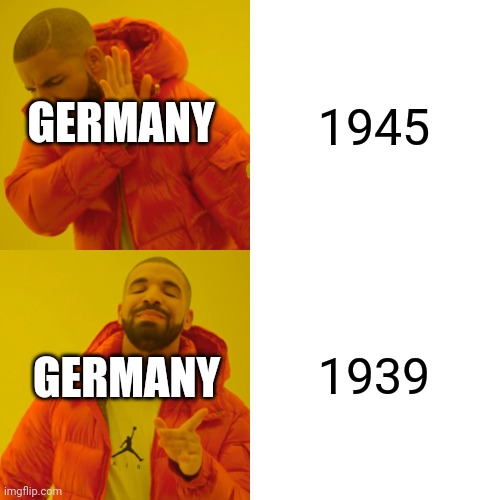 Drake Hotline Bling | GERMANY; 1945; 1939; GERMANY | image tagged in memes,drake hotline bling | made w/ Imgflip meme maker