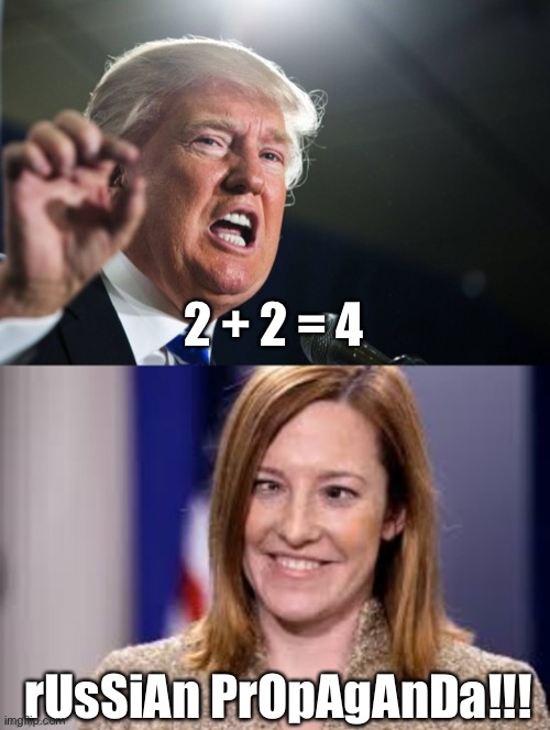 2 + 2 = 4 rUsSiAn PrOpAgAnDa!!! | image tagged in donald trump,dumb b jen psaki | made w/ Imgflip meme maker