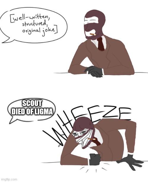 idk why i did this but please don't judge | SCOUT DIED OF LIGMA | image tagged in spy wheeze | made w/ Imgflip meme maker