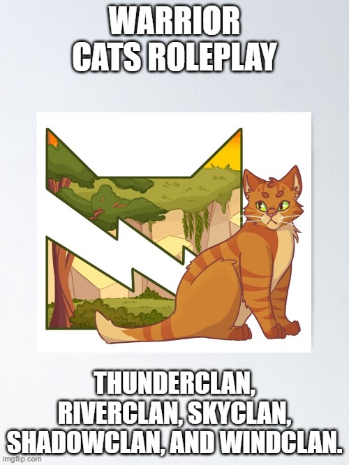 Warrior cats roleplay | WARRIOR CATS ROLEPLAY; THUNDERCLAN, RIVERCLAN, SKYCLAN, SHADOWCLAN, AND WINDCLAN. | image tagged in warrior cats | made w/ Imgflip meme maker