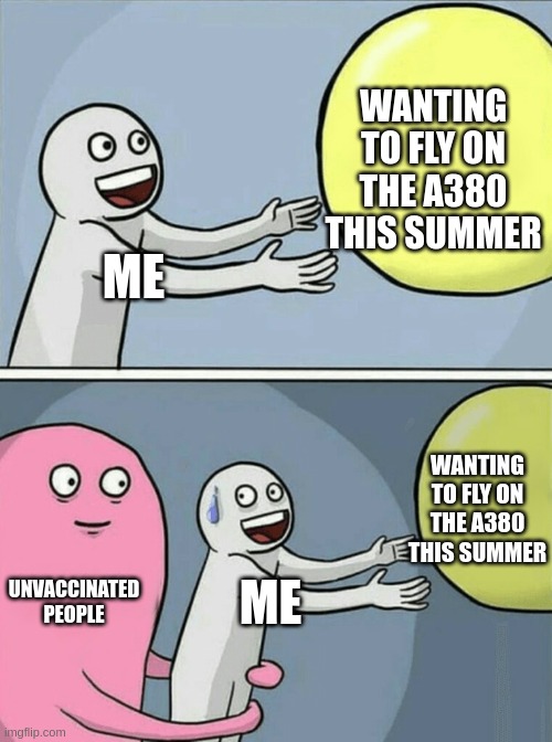 Pls get vaccinated. | WANTING TO FLY ON THE A380 THIS SUMMER; ME; WANTING TO FLY ON THE A380 THIS SUMMER; UNVACCINATED PEOPLE; ME | image tagged in memes,running away balloon | made w/ Imgflip meme maker
