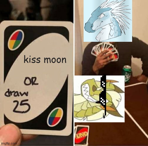 Winter's Decision | kiss moon | image tagged in memes,uno draw 25 cards,lol so funny | made w/ Imgflip meme maker