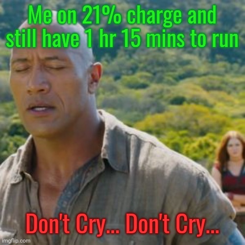 Jumanji Don't Cry | Me on 21% charge and still have 1 hr 15 mins to run; Don't Cry... Don't Cry... | image tagged in jumanji don't cry | made w/ Imgflip meme maker