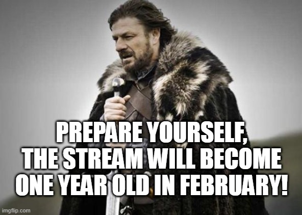 The next month is rapidly approaching, don't be foolish, prepare your party hats beforehand! | PREPARE YOURSELF, THE STREAM WILL BECOME ONE YEAR OLD IN FEBRUARY! | image tagged in prepare yourself | made w/ Imgflip meme maker