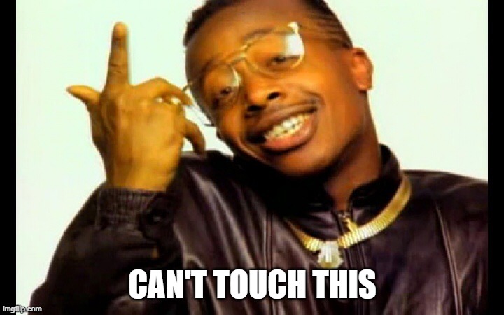 Can't Touch This | CAN'T TOUCH THIS | image tagged in can't touch this | made w/ Imgflip meme maker