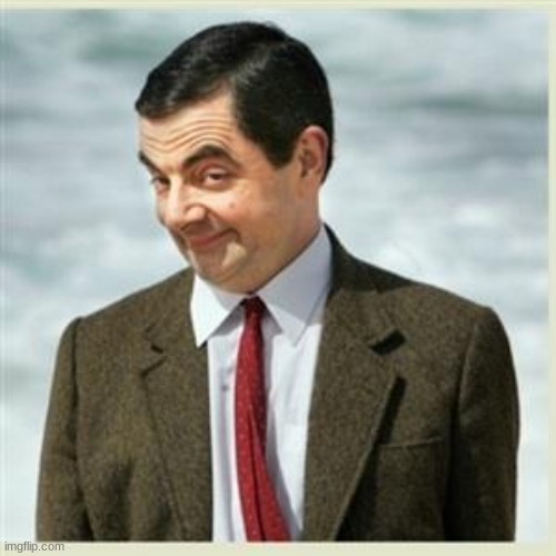 Mr Bean Smirk | image tagged in mr bean smirk | made w/ Imgflip meme maker