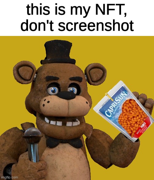 nft | this is my NFT, don't screenshot | image tagged in fnaf,five nights at freddys,five nights at freddy's | made w/ Imgflip meme maker