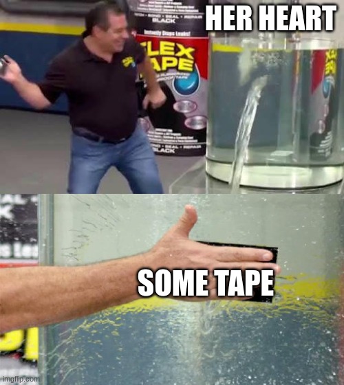 Flex Tape | HER HEART SOME TAPE | image tagged in flex tape | made w/ Imgflip meme maker
