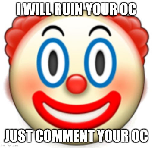 Clown | I WILL RUIN YOUR OC; JUST COMMENT YOUR OC | image tagged in clown | made w/ Imgflip meme maker