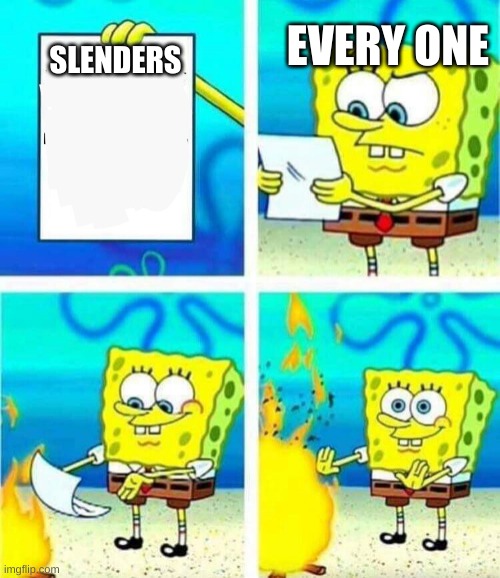 i dont know what to call this | EVERY ONE; SLENDERS | image tagged in sponge bob letter burning | made w/ Imgflip meme maker