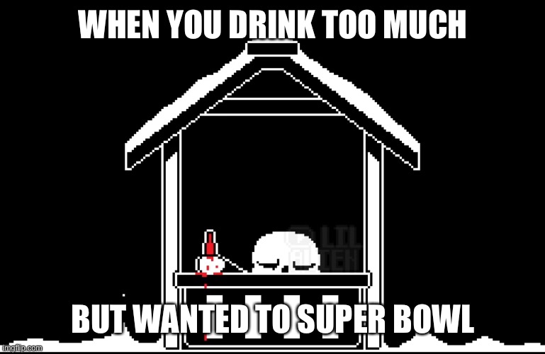 WHEN YOU DRINK TOO MUCH BUT WANTED TO SUPER BOWL | made w/ Imgflip meme maker